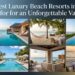 Best Luxury Beach Resorts in the USA for an Unforgettable Vacation