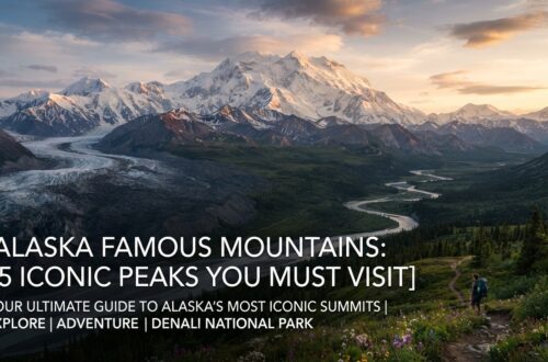 Alaska Famous Mountains: 15 Iconic Peaks You Must Visit