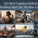 10 Best London Hotels with Rooftop Bars for Skyline Cocktails